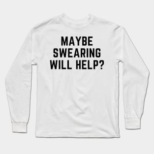 Maybe swearing will help? Long Sleeve T-Shirt